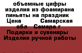 объемные цифры,изделия из фоамирана,пиньяты на праздник › Цена ­ 300 - Самарская обл., Самара г. Подарки и сувениры » Изделия ручной работы   